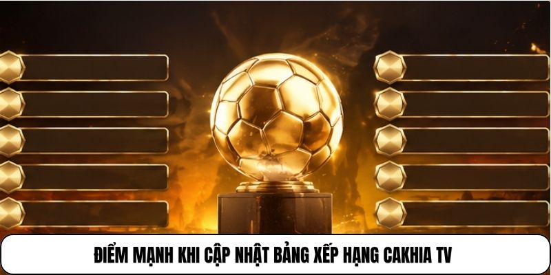 Điểm mạnh khi cập nhật bảng xếp hạng CakhiaTV