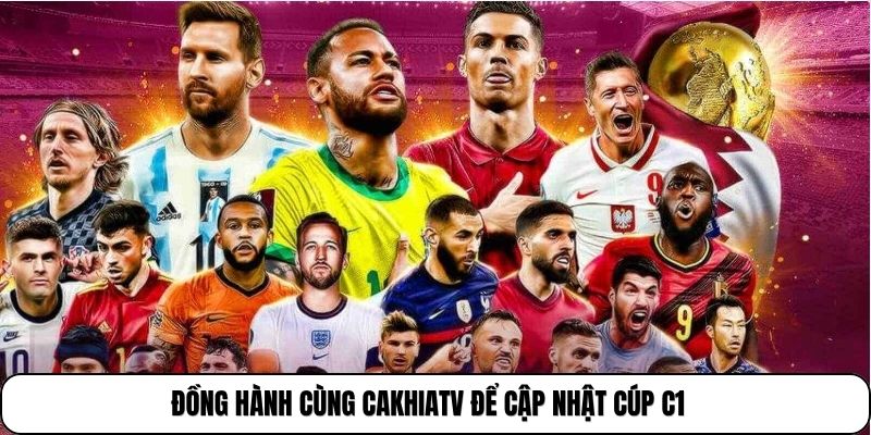 Đồng hành cùng Cakhiatv để cập nhật Cúp C1