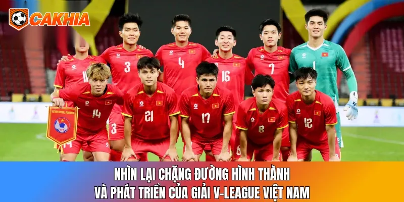 Nhìn lại chặng đường hình thành và phát triển của giải V-League Việt Nam