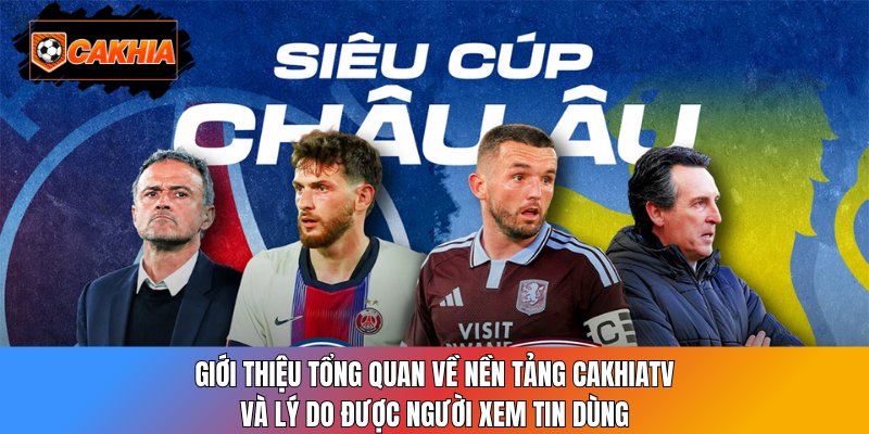 Giới thiệu tổng quan về nền tảng CakhiaTV và lý do được người xem tin dùng