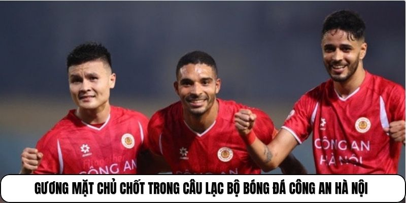 Gương mặt chủ chốt trong câu lạc bộ Công An Hà Nội