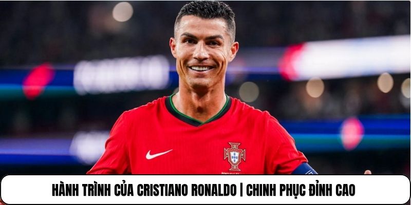 Hành Trình Của Cristiano Ronaldo | Chinh Phục Đỉnh Cao