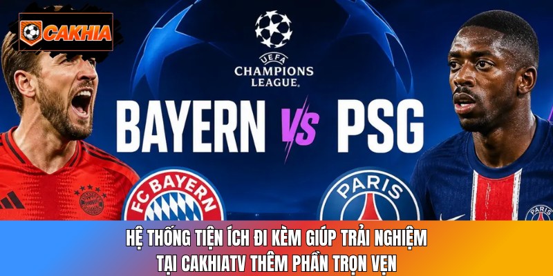 Hệ thống tiện ích đi kèm giúp trải nghiệm tại CakhiaTV thêm phần trọn vẹn
