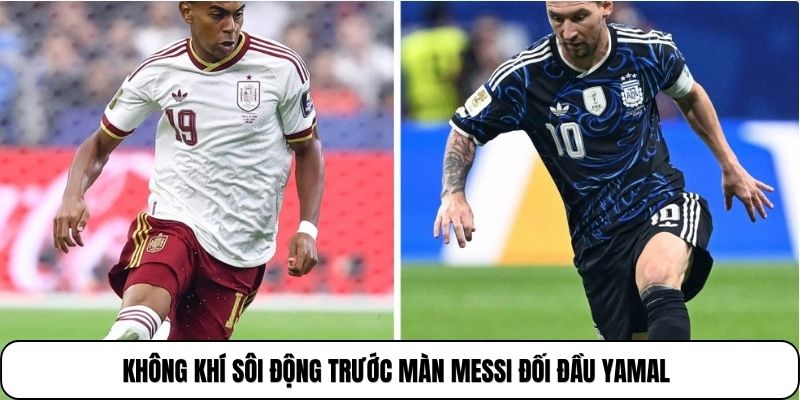 Không khí sôi động trước màn messi đối đầu yamal