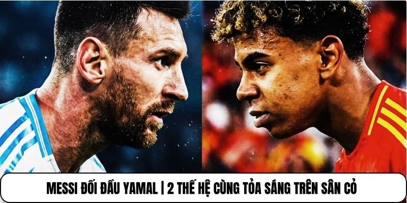 Messi Đối Đầu Yamal | 2 Thế Hệ Cùng Tỏa Sáng Trên Sân Cỏ